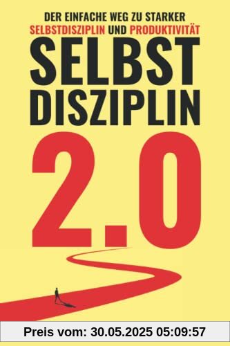Selbstdisziplin 2.0: Der einfache Weg zu starker Selbstdisziplin und Produktivität