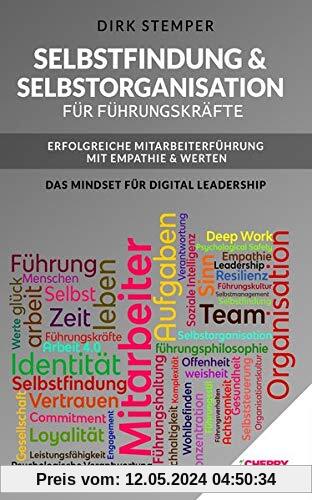 Selbstfindung & Selbstorganisation für Führungskräfte - Erfolgreiche Mitarbeiterführung mit Empathie & Werten: Das Mindset für Digital Leadership
