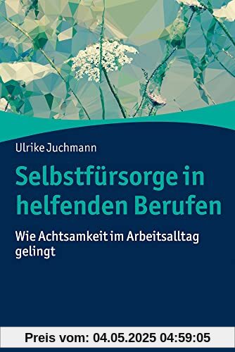 Selbstfürsorge in helfenden Berufen: Wie Achtsamkeit im Arbeitsalltag gelingt
