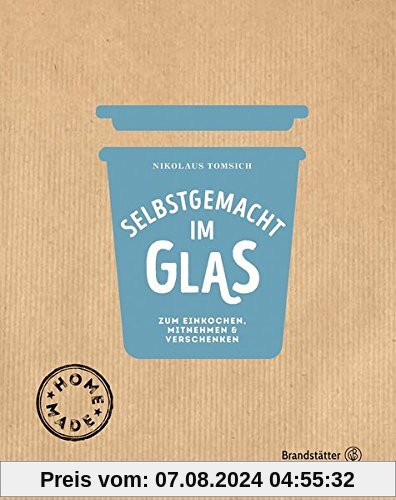 Selbstgemacht im Glas - Zum Einkochen, Mitnehmen & Verschenken