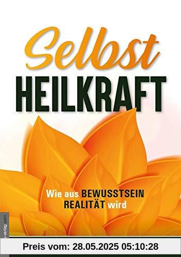 Selbstheilkraft: Wie aus Bewusstsein Realität wird