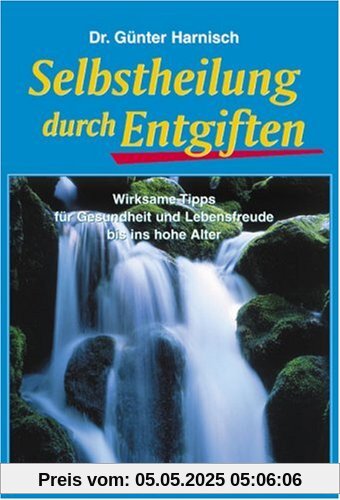 Selbstheilung durch Entgiften: Wirksame Tipps für Gesundheit und Lebensfreude bis ins hohe Alter