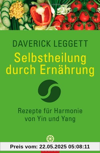 Selbstheilung durch Ernährung: Rezepte für Harmonie von Yin und Yang