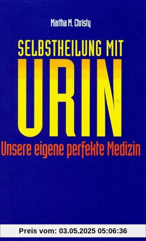 Selbstheilung mit Urin: Unsere eigene perfekte Medizin