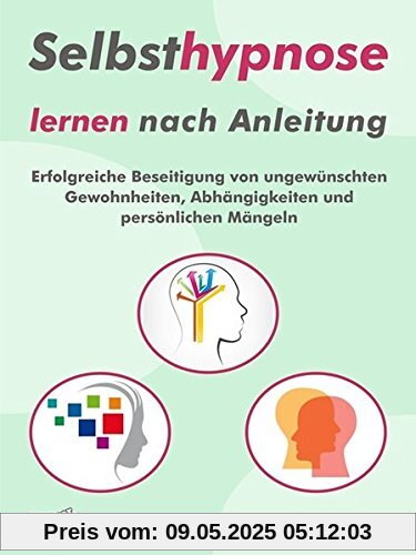 Selbsthypnose lernen nach Anleitung. Erfolgreiche Beseitigung von ungewünschten Gewohnheiten, Abhängigkeiten und persönlichen Mängeln