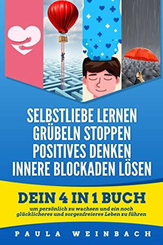 Selbstliebe lernen | Grübeln Stoppen | Positives Denken | Innere Blockaden lösen: Dein 4 in 1 ...