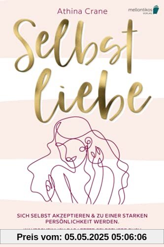 Selbstliebe: Sich selbst akzeptieren & zu einer starken Persönlichkeit werden. Wahrscheinlich das letzte Selbstliebe Buch, das du lesen wirst!