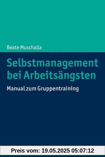 Selbstmanagement bei Arbeitsängsten: Manual zum Gruppentraining