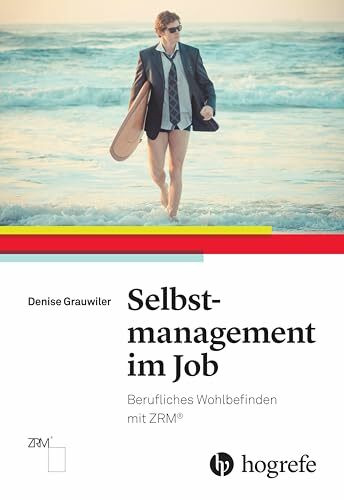 Selbstmanagement im Job: Berufliches Wohlbefinden mit ZRM�