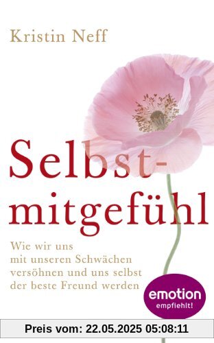 Selbstmitgefühl: Wie wir uns mit unseren Schwächen versöhnen und uns selbst der beste Freund werden Selbstmitgefühl: Wie wir uns mit unseren Schwächen versöhnen und uns selbst der beste Freund werden