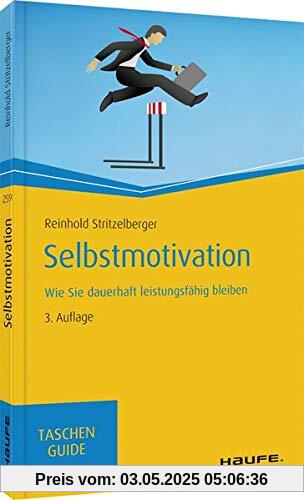 Selbstmotivation: Wie Sie dauerhaft leistungsfähig bleiben (Haufe TaschenGuide)