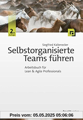 Selbstorganisierte Teams führen: Arbeitsbuch für Lean & Agile Professionals