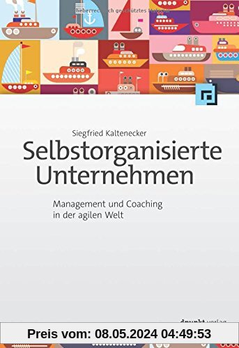 Selbstorganisierte Unternehmen: Management und Coaching in der agilen Welt