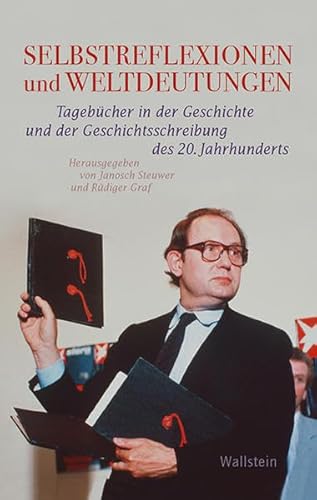 Selbstreflexionen und Weltdeutungen: Tagebücher in der Geschichte und der Geschichtsschreibung des 20. Jahrhunderts (Geschichte der Gegenwart)