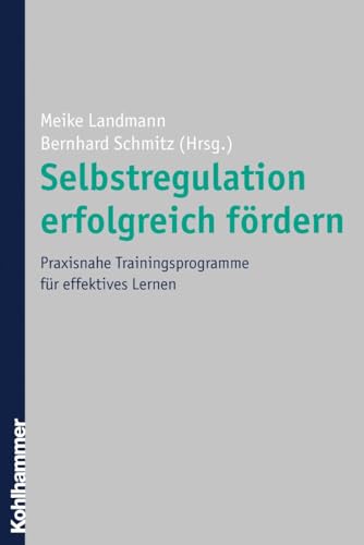 Selbstregulation erfolgreich fördern: Praxisnahe Trainingsprogramme für effektives Lernen Selbstregulation erfolgreich fördern: Praxisnahe Trainingsprogramme für effektives Lernen