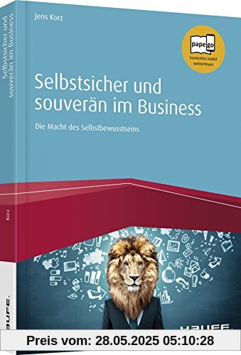 Selbstsicher und souverän im Business: Die Macht des Selbstbewusstseins (Haufe Fachbuch)