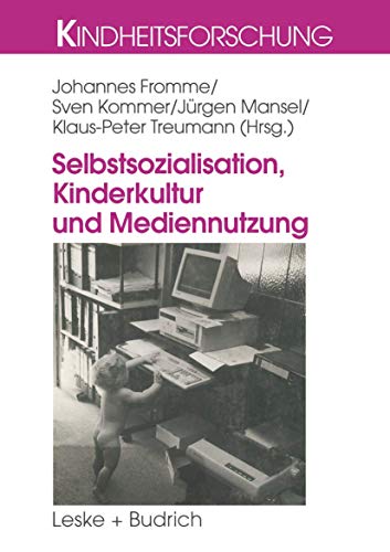 Selbstsozialisation, Kinderkultur und Mediennutzung (Kindheitsforschung) (German Edition) (Kindheitsforschung, 12, Band 12)