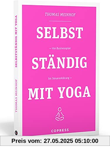 Selbstständig mit Yoga. Von Businessplan bis Steuererklärung. Existenzgründung für Yogalehrer & Fitnesstrainer. Praxisnahe & humorvolle Anleitungen für Marketing und Buchhaltung vom Yogadude.