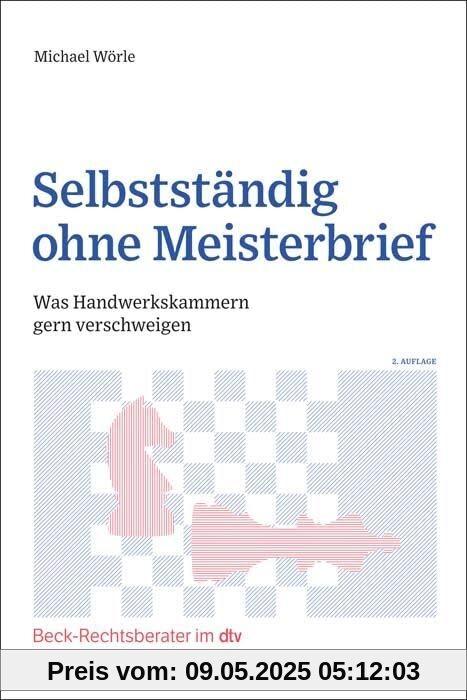 Selbstständig ohne Meisterbrief: Was Handwerkskammern gern verschweigen (Beck-Rechtsberater im dtv)
