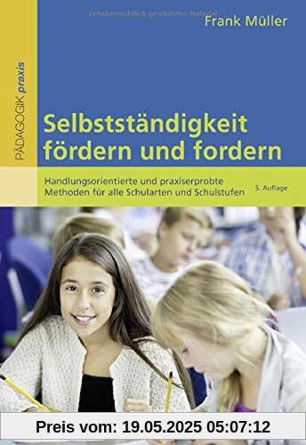 Selbstständigkeit fördern und fordern: Handlungsorientierte und praxiserprobte Methoden für alle Schularten und Schulstufen (Beltz Praxis)