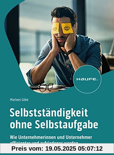 Selbstständigkeit ohne Selbstaufgabe: Wie Unternehmerinnen und Unternehmer effizienter und zufriedener werden (Haufe Fachbuch)