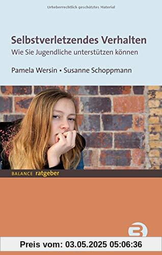 Selbstverletzendes Verhalten: Wie Sie Jugendliche unterstützen können (BALANCE Ratgeber)