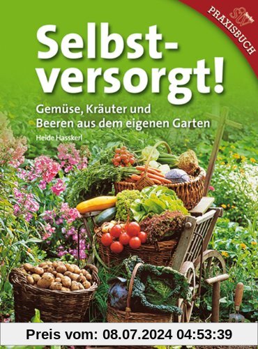 Selbstversorgt!: Gemüse, Kräuter und Beeren aus dem eigenen Garten