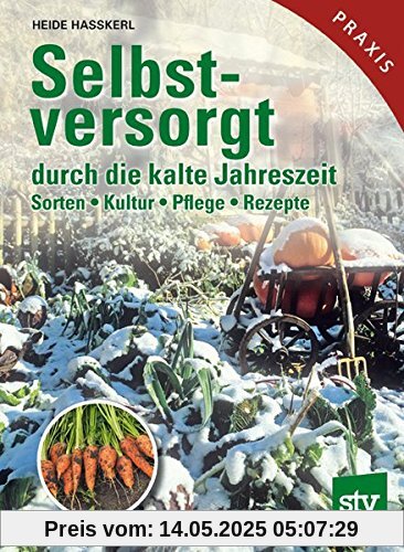 Selbstversorgt durch die kalte Jahreszeit: Sorten, Kultur, Pflege, Rezepte