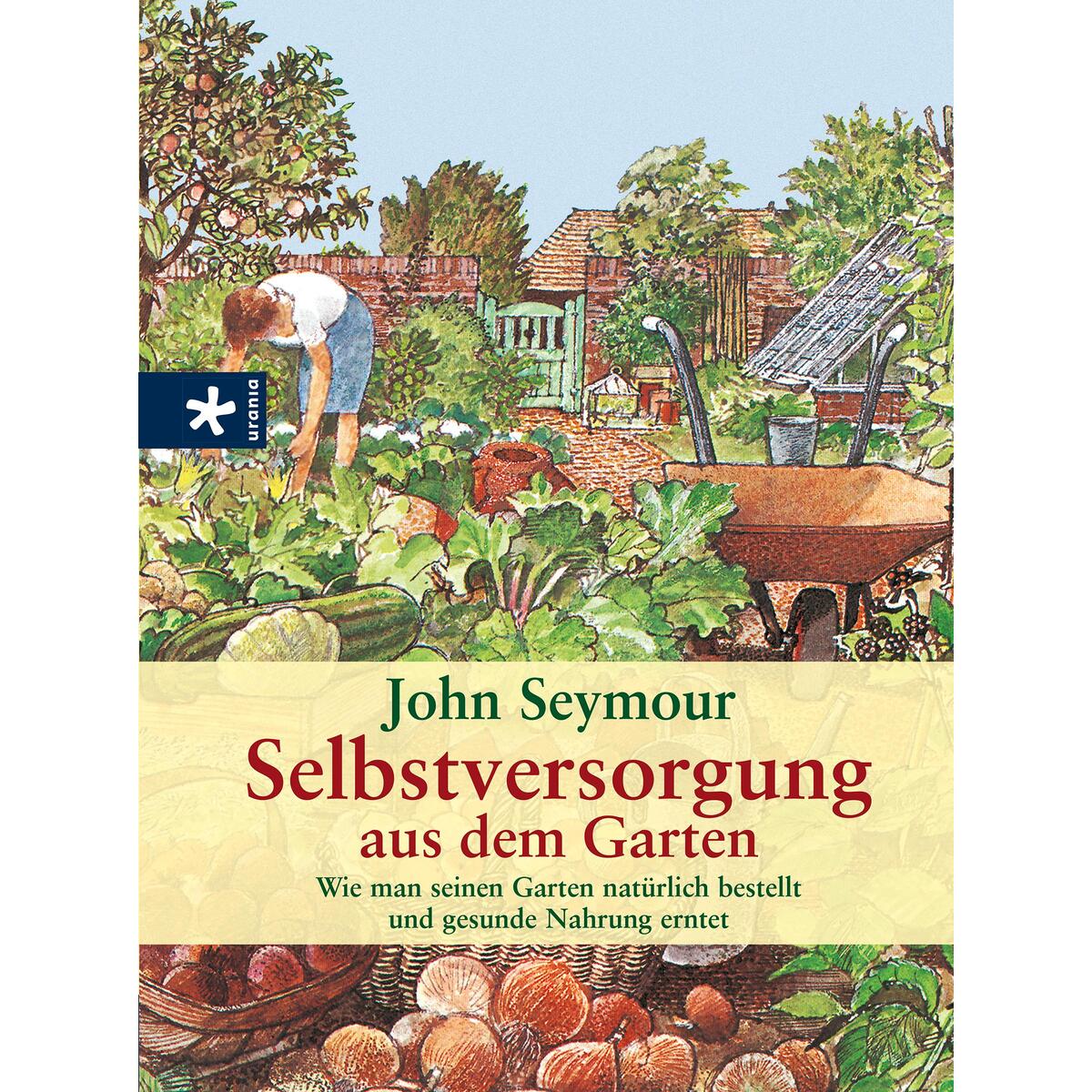 Selbstversorgung aus dem Garten Selbstversorgung aus dem Garten von Urania