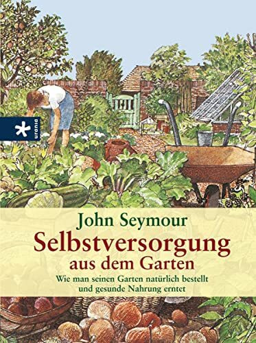 Selbstversorgung aus dem Garten: Wie man seinen Garten natürlich bestellt und gesunde Nahrung ... Selbstversorgung aus dem Garten: Wie man seinen Garten natürlich bestellt und gesunde Nahrung ...