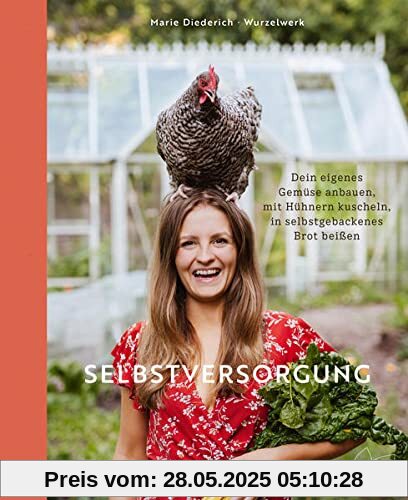 Selbstversorgung: Dein eigenes Gemüse anbauen, mit Hühnern kuscheln, in selbstgebackenes Brot beißen Selbstversorgung: Dein eigenes Gemüse anbauen, mit Hühnern kuscheln, in selbstgebackenes Brot beißen