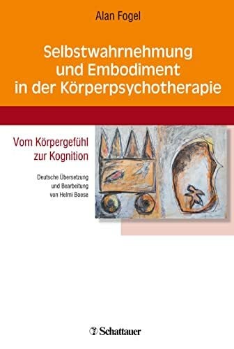 Selbstwahrnehmung und Embodiment in der K�rperpsychotherapie: Vom K�rpergef�hl zur Kognition -...