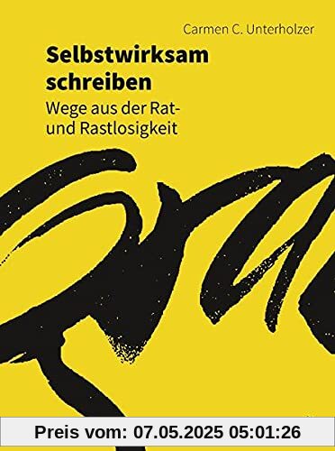 Selbstwirksam schreiben: Wege aus der Rat- und Rastlosigkeit (Fachbücher für jede:n)