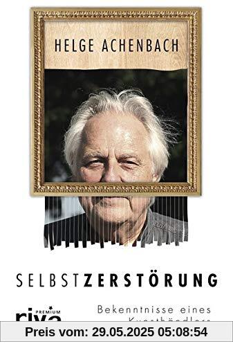 Selbstzerstörung: Bekenntnisse eines Kunsthändlers Selbstzerstörung: Bekenntnisse eines Kunsthändlers