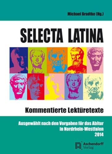 Selecta Latina. Kommentierte Lektüretexte: Ausgewählt nach den Vorgaben für das Abitur in Nordrhein-Wesfalen 2014 von Aschendorff Verlag