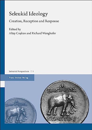 Seleukid Ideology: Creation, Reception and Response (Seleukid Perspectives) von Franz Steiner Verlag