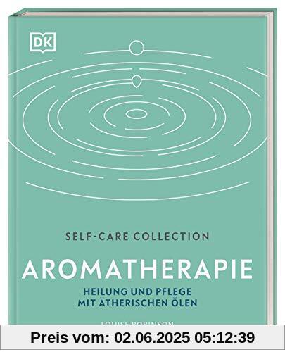 Self-Care Collection. Aromatherapie: Heilung und Pflege mit ätherischen Ölen