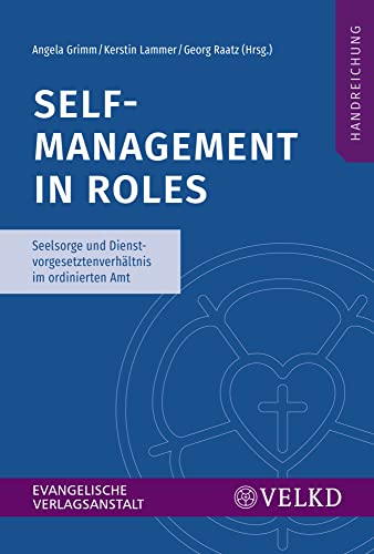 Self-Management in Roles: Seelsorge und Dienstvorgesetztenverhältnis im ordinierten Amt. Handreichung Self-Management in Roles: Seelsorge und Dienstvorgesetztenverhältnis im ordinierten Amt. Handreichung von Evangelische Verlagsanstalt