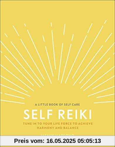 Self Reiki: Tune in to Your Life Force to Achieve Harmony and Balance (A Little Book of Self Care)