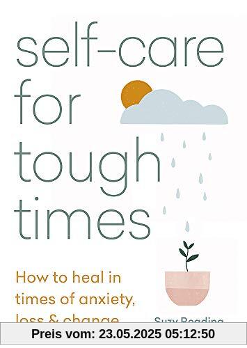 Self-care for Tough Times: How to heal in times of anxiety, loss and change