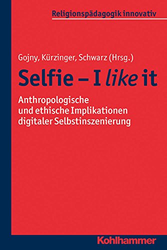 Selfie - I like it: Anthropologische und ethische Implikationen digitaler Selbstinszenierung (Religionspädagogik innovativ, 18, Band 18) von Kohlhammer