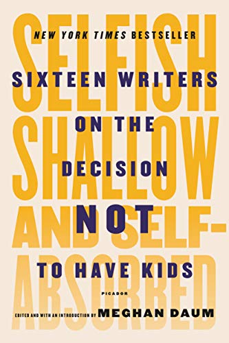 Selfish, Shallow, and Self-Absorbed: Sixteen Writers on the Decision Not to Have Kids von Macmillan USA