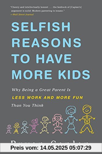 Selfish Reasons to Have More Kids: Why Being a Great Parent is Less Work and More Fun Than You Think