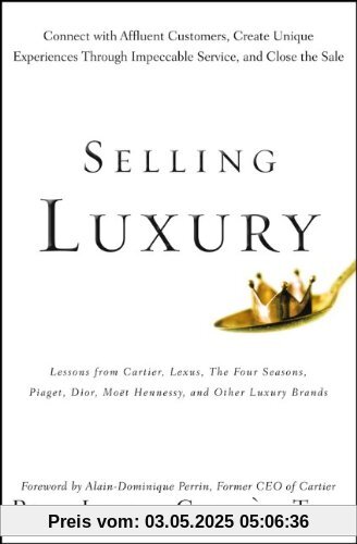 Selling Luxury: Connect with Affluent Customers, Create Unique Experiences Through Impeccable Service, and Close the Sale