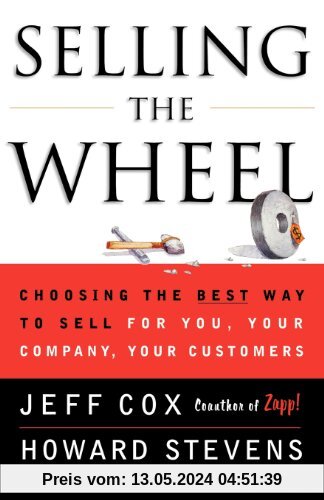 Selling The Wheel: Choosing The Best Way To Sell For You Your Company Your Customers: Choosing the Best Way to Sell for You, Your Company, and Your Customers