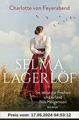 Selma Lagerlöf - sie lebte die Freiheit und erfand Nils Holgersson: Roman