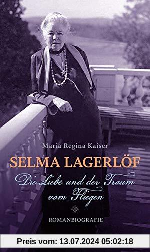 Selma Lagerlöf. Die Liebe und der Traum vom Fliegen: Romanbiografie