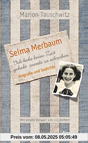 Selma Merbaum – Ich habe keine Zeit gehabt zuende zu schreiben: Biografie und Gedichte. Mit einem Vorwort von Iris Berben