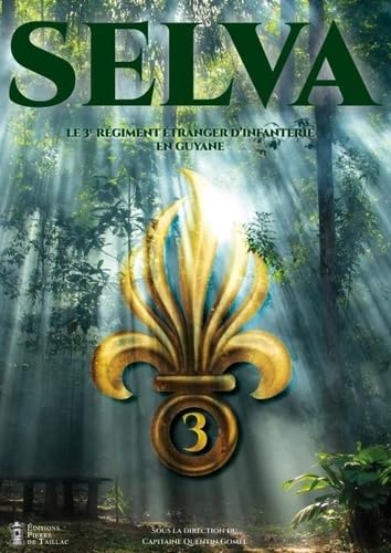 Selva. Le 3e régiment étranger d'infanterie en Guyane: Le 3e régiment étranger d'infanterie en Guyane