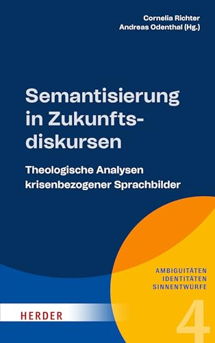 Semantisierung in Zukunftsdiskursen: Theologische Analysen krisenbezogener Sprachbilder (4) (Ambiguitäten - Identitäten - Sinnentwürfe) von Verlag Herder